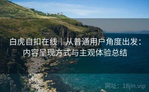 白虎自扣在线｜从普通用户角度出发：内容呈现方式与主观体验总结