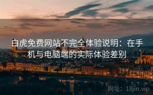 白虎免费网站不完全体验说明：在手机与电脑端的实际体验差别