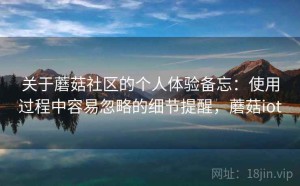 关于蘑菇社区的个人体验备忘：使用过程中容易忽略的细节提醒，蘑菇iot