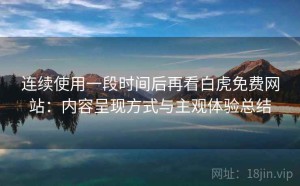 连续使用一段时间后再看白虎免费网站：内容呈现方式与主观体验总结