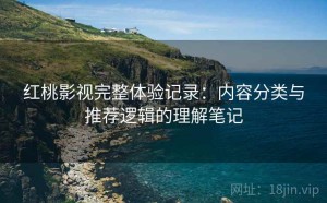 红桃影视完整体验记录：内容分类与推荐逻辑的理解笔记