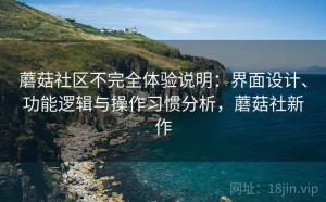 蘑菇社区不完全体验说明：界面设计、功能逻辑与操作习惯分析，蘑菇社新作