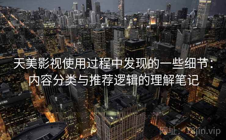天美影视使用过程中发现的一些细节：内容分类与推荐逻辑的理解笔记